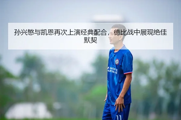 孙兴慜与凯恩再次上演经典配合，德比战中展现绝佳默契